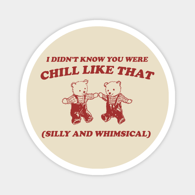 I Didn't Know You Were Chill Like That silly and whimsical Magnet by Justin green